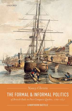 The Formal and Informal Politics of British Rule In Post-Conquest Quebec, 1760-1837: A Northern Bastille de Nancy Christie