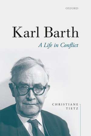 Karl Barth: A Life in Conflict de Christiane Tietz