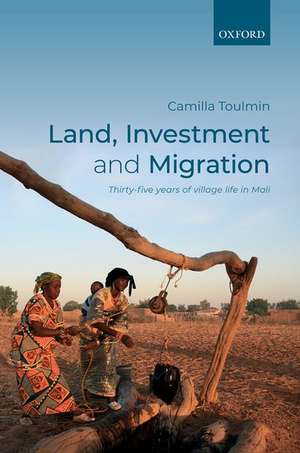 Land, Investment, and Migration: Thirty-five Years of Village Life in Mali de Camilla Toulmin