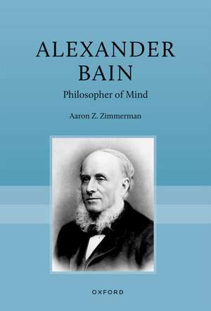 Alexander Bain: Philosopher of Mind de Aaron Z. Zimmerman