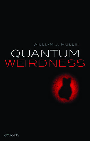 Quantum Weirdness de William J. Mullin