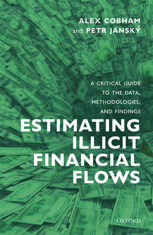 Estimating Illicit Financial Flows: A Critical Guide to the Data, Methodologies, and Findings de Alex Cobham