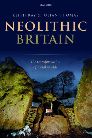 Neolithic Britain: The Transformation of Social Worlds de Keith Ray