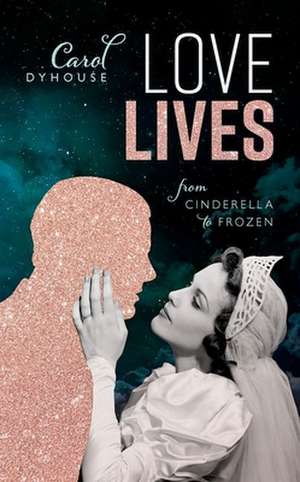 Love Lives: From Cinderella to Frozen de Carol Dyhouse