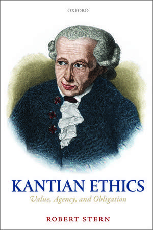 Kantian Ethics: Value, Agency, and Obligation de Robert Stern