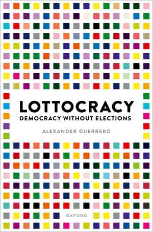 Lottocracy: Democracy Without Elections de Alexander Guerrero