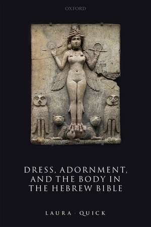 Dress, Adornment, and the Body in the Hebrew Bible de Laura Quick