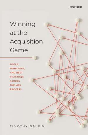 Winning at the Acquisition Game: Tools, Templates, and Best Practices Across the M&A Process de Timothy Galpin