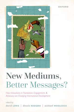 New Mediums, Better Messages?: How Innovations in Translation, Engagement, and Advocacy are Changing International Development de David Lewis