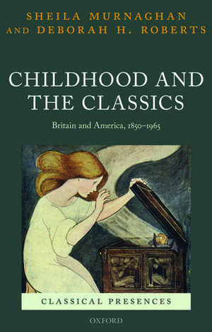 Childhood and the Classics: Britain and America, 1850-1965 de Sheila Murnaghan