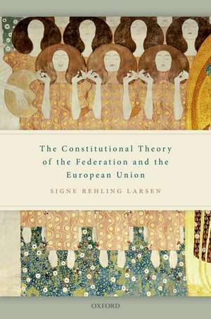 The Constitutional Theory of the Federation and the European Union de Signe Rehling Larsen