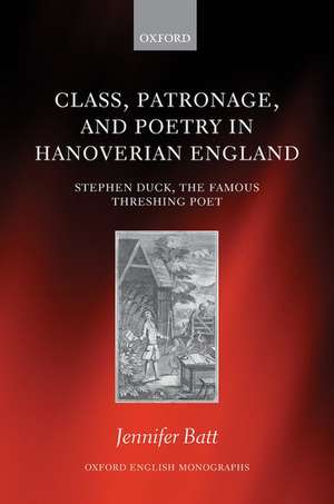 Class, Patronage, and Poetry in Hanoverian England: Stephen Duck, The Famous Threshing Poet de Jennifer Batt