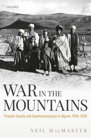 War in the Mountains: Peasant Society and Counterinsurgency in Algeria, 1918-1958 de Neil MacMaster