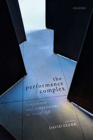 The Performance Complex: Competition and Competitions in Social Life de David Stark