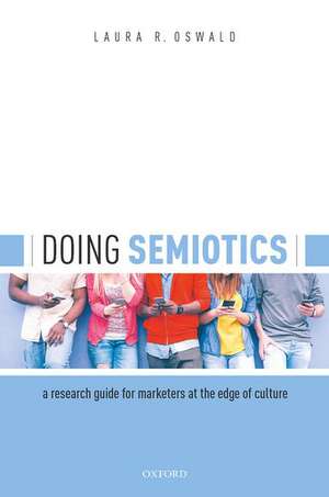 Doing Semiotics: A Research Guide for Marketers at the Edge of Culture de Laura R. Oswald