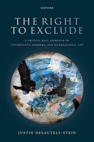 The Right to Exclude: A Critical Race Approach to Sovereignty, Borders, and International Law de Justin Desautels-Stein