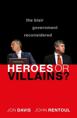 Heroes or Villains?: The Blair Government Reconsidered de Jon Davis