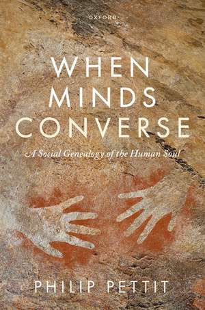 When Minds Converse: A Social Genealogy of the Human Soul de Philip Pettit