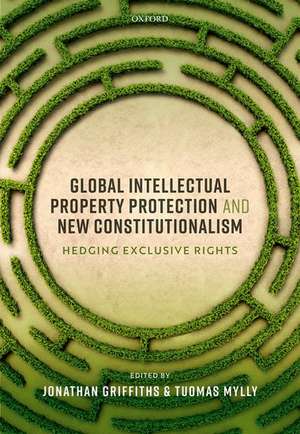 Global Intellectual Property Protection and New Constitutionalism: Hedging Exclusive Rights de Jonathan Griffiths