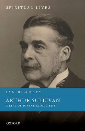 Arthur Sullivan: A Life of Divine Emollient de Ian Bradley