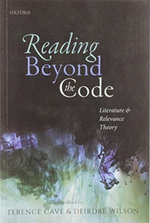 Reading Beyond the Code: Literature and Relevance Theory de Terence Cave