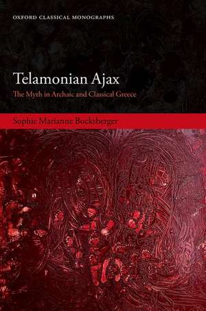 Telamonian Ajax: The Myth in Archaic and Classical Greece de Sophie Marianne Bocksberger