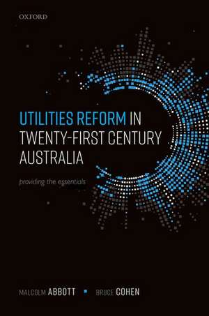 Utilities Reform in Twenty-First Century Australia: Providing the Essentials de Malcolm Abbott