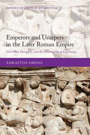 Emperors and Usurpers in the Later Roman Empire: Civil War, Panegyric, and the Construction of Legitimacy de Adrastos Omissi