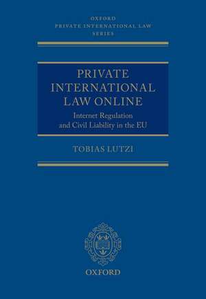 Private International Law Online: Internet Regulation and Civil Liability in the EU de Tobias Lutzi