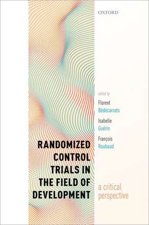 Randomized Control Trials in the Field of Development: A Critical Perspective de Florent Bédécarrats