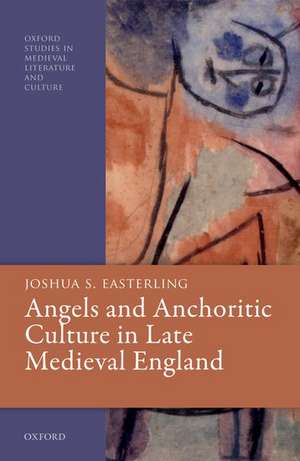 Angels and Anchoritic Culture in Late Medieval England de Joshua S. Easterling