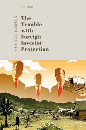 The Trouble with Foreign Investor Protection de Gus Van Harten