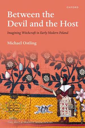 Between the Devil and the Host: Imagining Witchcraft in Early Modern Poland de Michael Ostling