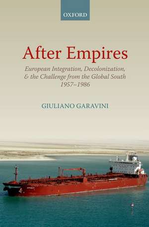 After Empires: European Integration, Decolonization, and the Challenge from the Global South 1957-1986 de Giuliano Garavini