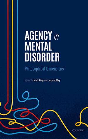 Agency in Mental Disorder: Philosophical Dimensions de Matt King