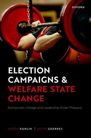 Election Campaigns and Welfare State Change: Democratic Linkage and Leadership Under Pressure de Staffan Kumlin