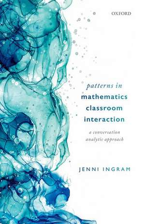 Patterns in Mathematics Classroom Interaction: A Conversation Analytic Approach de Jenni Ingram