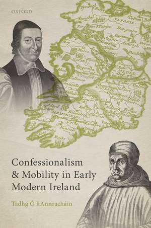 Confessionalism and Mobility in Early Modern Ireland de Tadhg Ó hAnnracháin