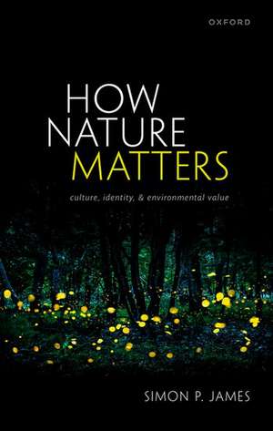 How Nature Matters: Culture, Identity, and Environmental Value de Simon P. James