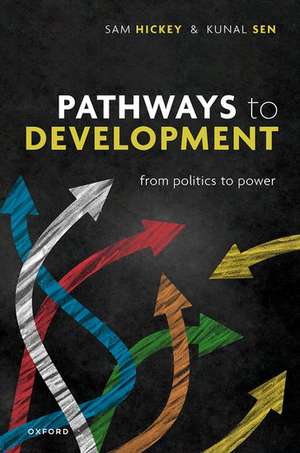 Pathways to Development: From Politics to Power de Samuel Hickey