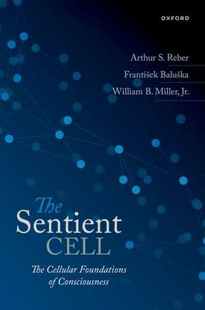 The Sentient Cell: The Cellular Foundations of Consciousness de Arthur S. Reber