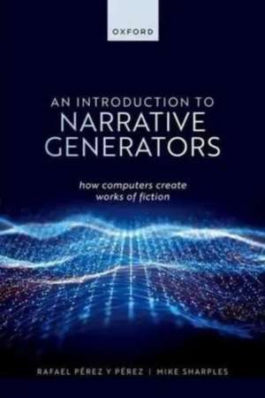 An Introduction to Narrative Generators: How Computers Create Works of Fiction de Rafael Pérez y Pérez