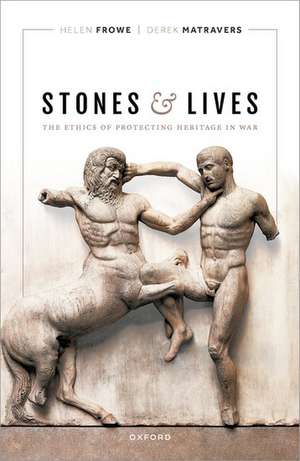 Stones and Lives: The Ethics of Protecting Heritage in War de Helen Frowe