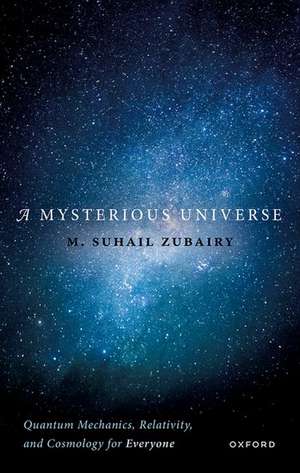 A Mysterious Universe: Quantum Mechanics, Relativity, and Cosmology for Everyone de M. Suhail Zubairy