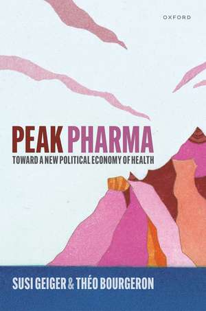 Peak Pharma: Toward a New Political Economy of Health de Susi Geiger