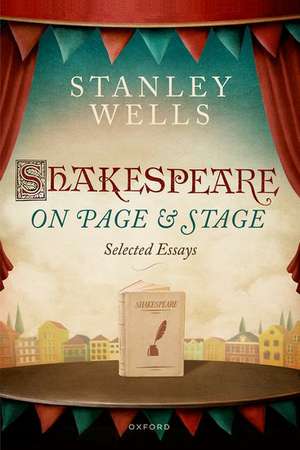 Shakespeare on Page and Stage: Selected Essays de Stanley Wells