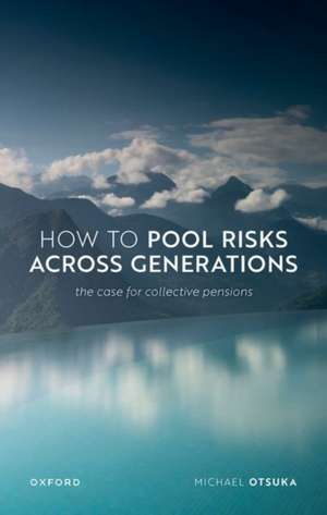 How to Pool Risks Across Generations: The Case for Collective Pensions de Michael Otsuka