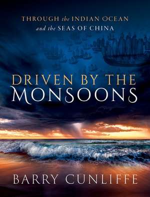 Driven by the Monsoons: Through the Indian Ocean and the Seas of China de Barry Cunliffe