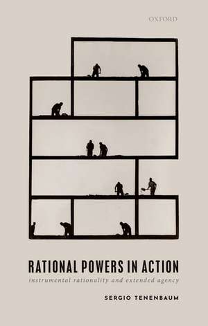 Rational Powers in Action: Instrumental Rationality and Extended Agency de Sergio Tenenbaum