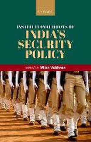 Institutional Roots of India's Security Policy de Milan Vaishnav